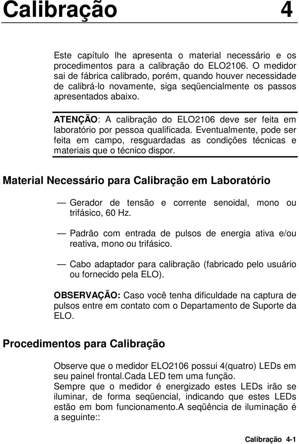 ATENÇÃO: A calibração do ELO2106 deve ser feita em laboratório por pessoa qualificada. Eventualmente, pode ser feita em campo, resguardadas as condições técnicas e materiais que o técnico dispor.