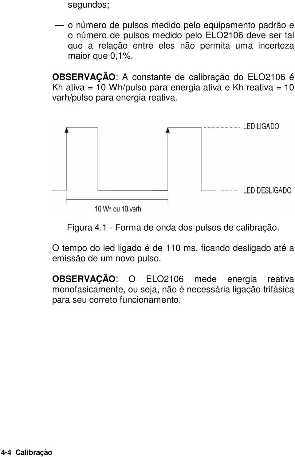 OBSERVAÇÃO: A constante de calibração do ELO2106 é Kh ativa = 10 Wh/pulso para energia ativa e Kh reativa = 10 varh/pulso para energia reativa. Figura 4.