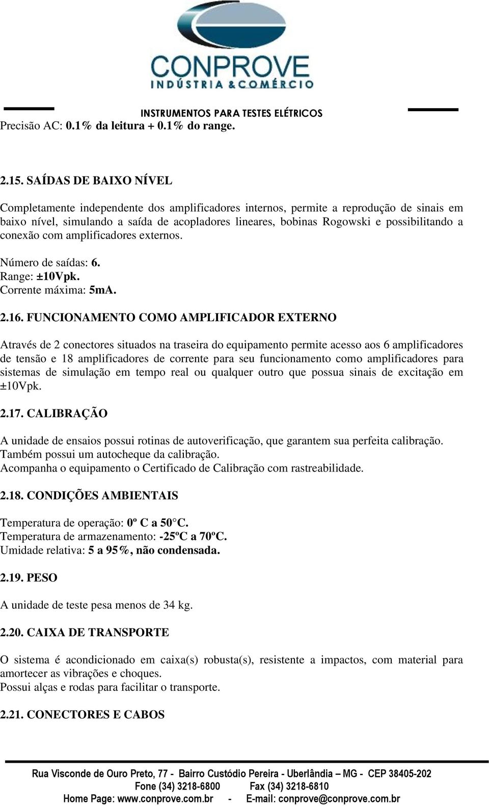 possibilitando a conexão com amplificadores externos. Número de saídas: 6. Range: ±10Vpk. Corrente máxima: 5mA. 2.16.