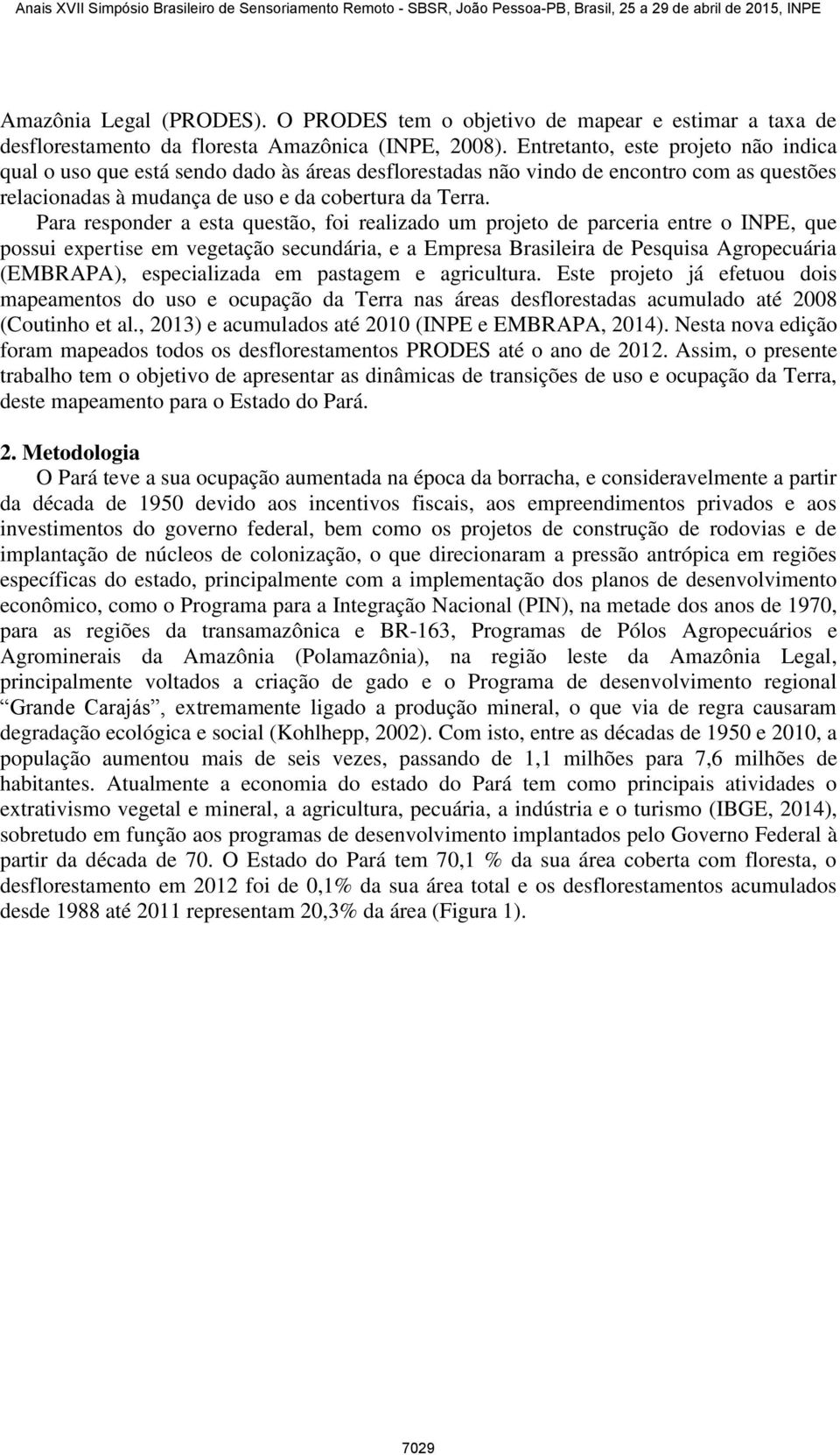 Para responder a esta questão, foi realizado um projeto de parceria entre o INPE, que possui expertise em vegetação secundária, e a Empresa Brasileira de Pesquisa Agropecuária (EMBRAPA),