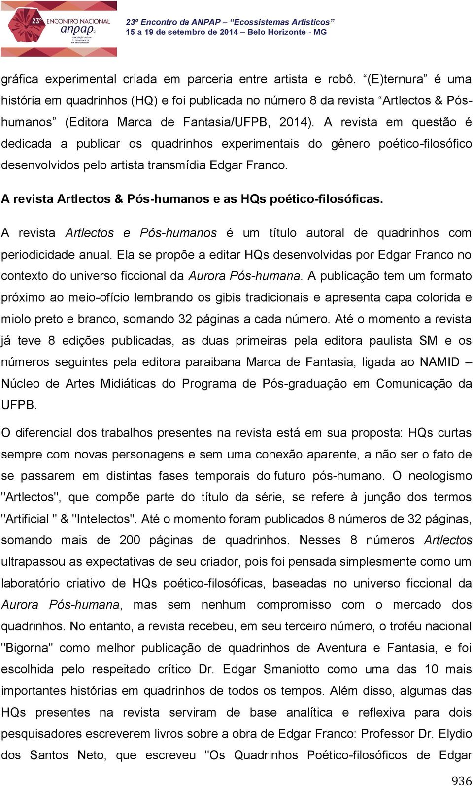 A revista em questão é dedicada a publicar os quadrinhos experimentais do gênero poético-filosófico desenvolvidos pelo artista transmídia Edgar Franco.