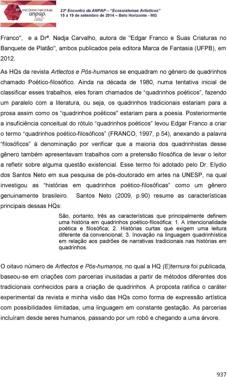 Ainda na década de 1980, numa tentativa inicial de classificar esses trabalhos, eles foram chamados de quadrinhos poéticos, fazendo um paralelo com a literatura, ou seja, os quadrinhos tradicionais