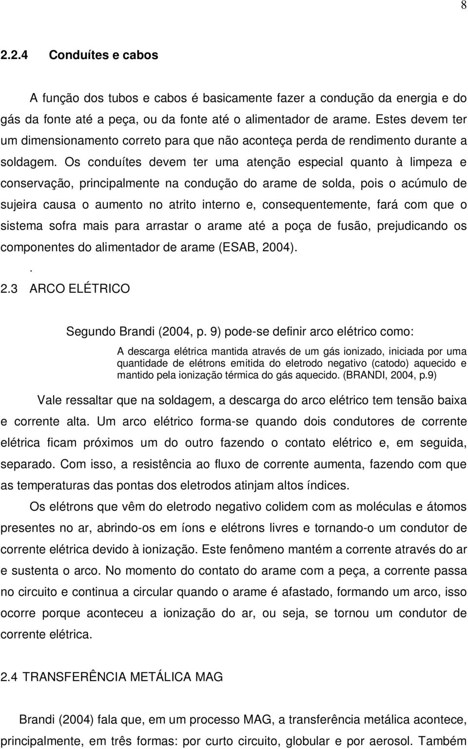 Os conduítes devem ter uma atenção especial quanto à limpeza e conservação, principalmente na condução do arame de solda, pois o acúmulo de sujeira causa o aumento no atrito interno e,