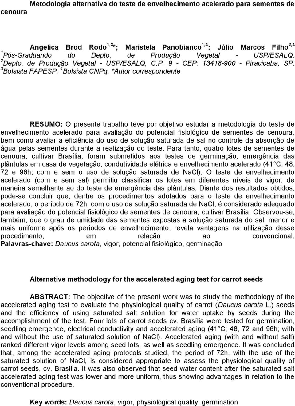 *Autor correspondente RESUMO: O presente trabalho teve por objetivo estudar a metodologia do teste de envelhecimento acelerado para avaliação do potencial fisiológico de sementes de cenoura, bem como