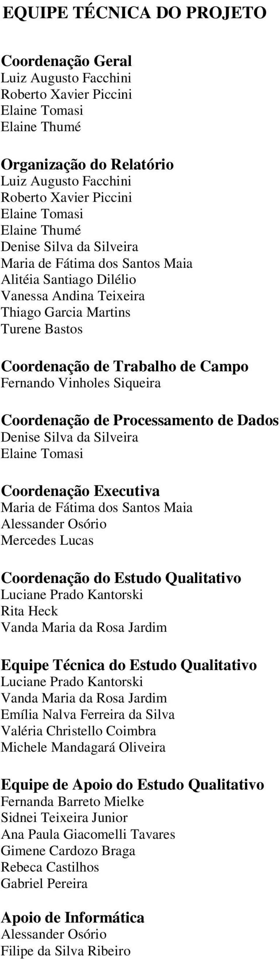 Vinholes Siqueira Coordenação de Processamento de Dados Denise Silva da Silveira Elaine Tomasi Coordenação Executiva Maria de Fátima dos Santos Maia Alessander Osório Mercedes Lucas Coordenação do