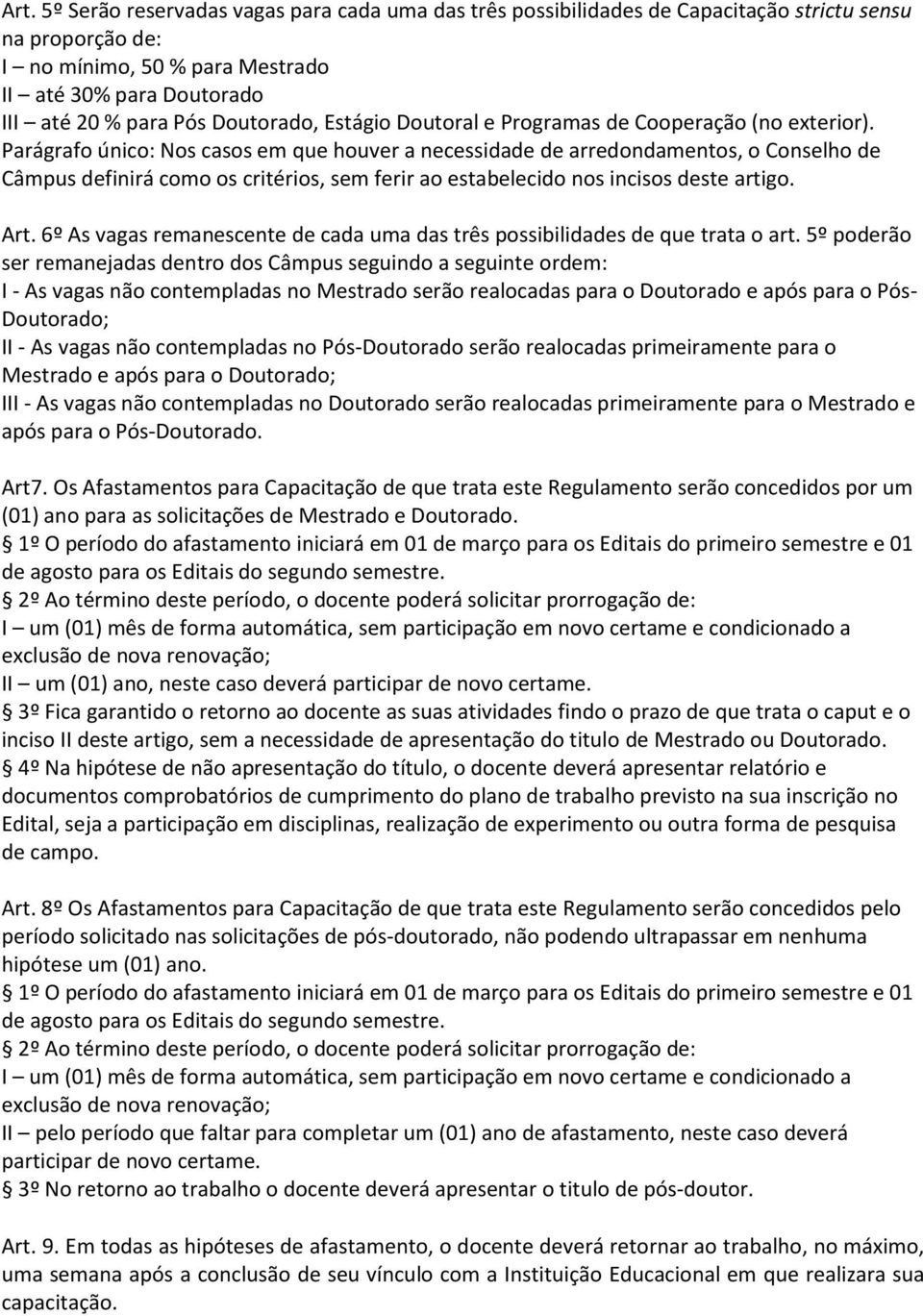 Parágrafo único: Nos casos em que houver a necessidade de arredondamentos, o Conselho de Câmpus definirá como os critérios, sem ferir ao estabelecido nos incisos deste artigo. Art.