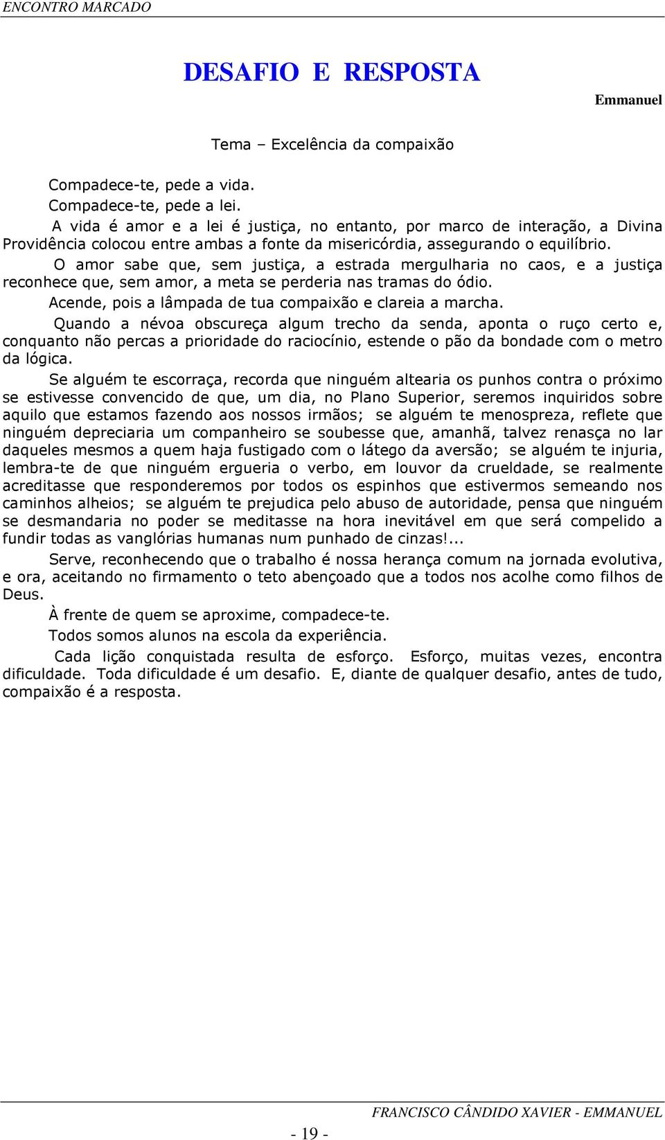 O amor sabe que, sem justiça, a estrada mergulharia no caos, e a justiça reconhece que, sem amor, a meta se perderia nas tramas do ódio. Acende, pois a lâmpada de tua compaixão e clareia a marcha.