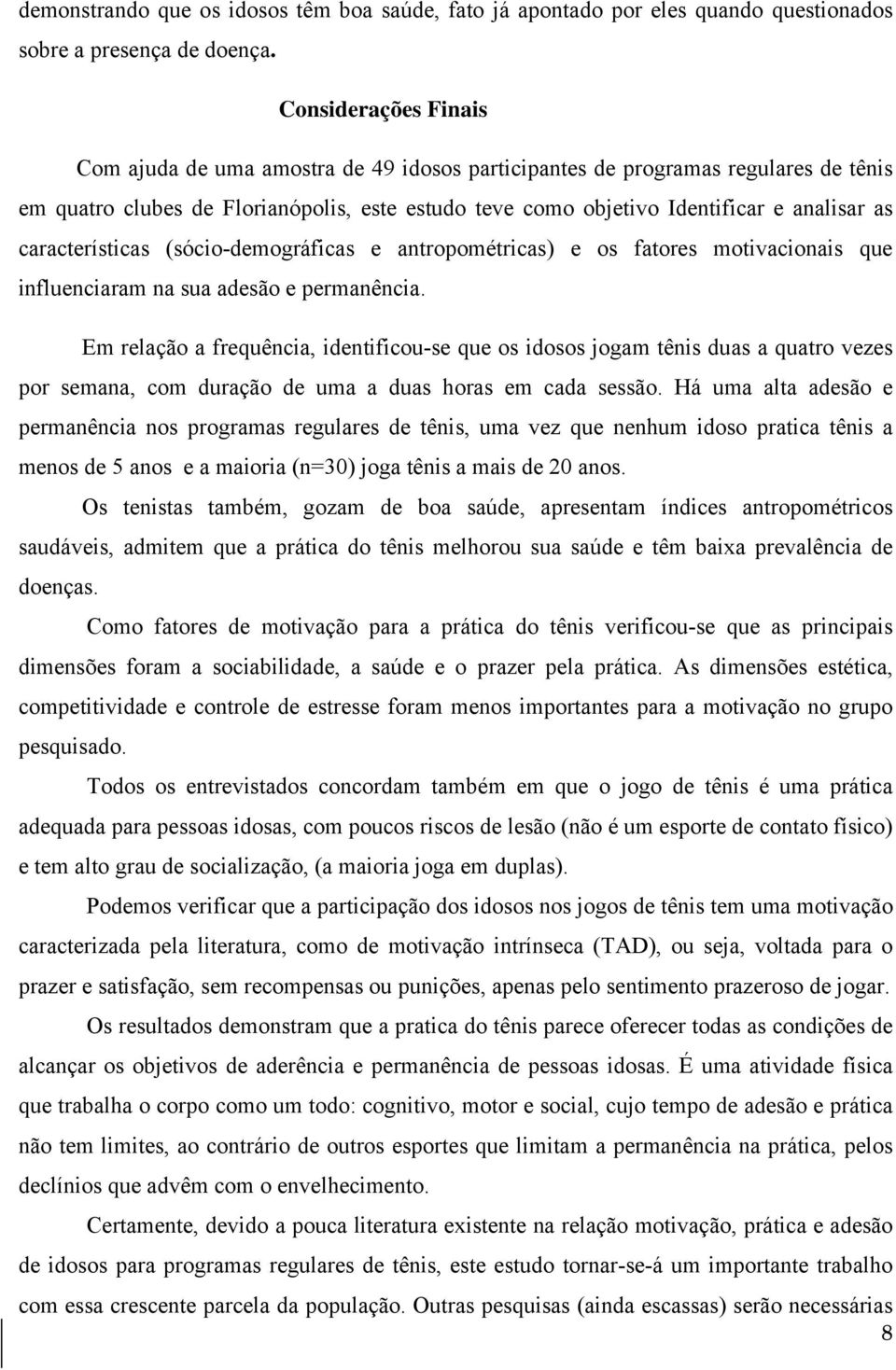 características (sócio-demográficas e antropométricas) e os fatores motivacionais que influenciaram na sua adesão e permanência.