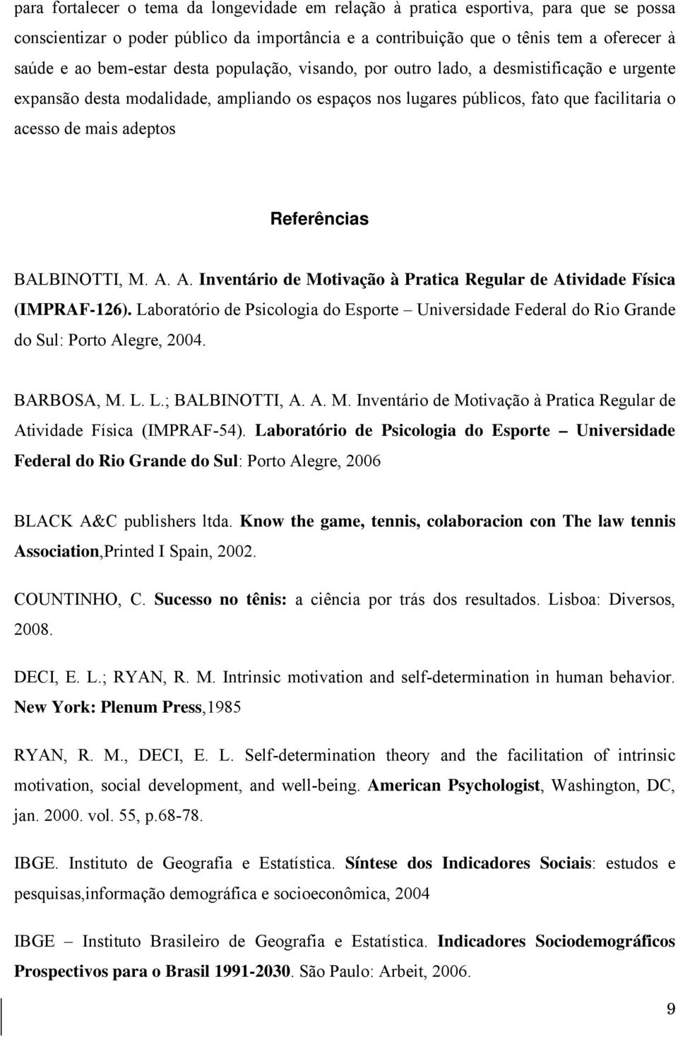 BALBINOTTI, M. A. A. Inventário de Motivação à Pratica Regular de Atividade Física (IMPRAF-126). Laboratório de Psicologia do Esporte Universidade Federal do Rio Grande do Sul: Porto Alegre, 2004.