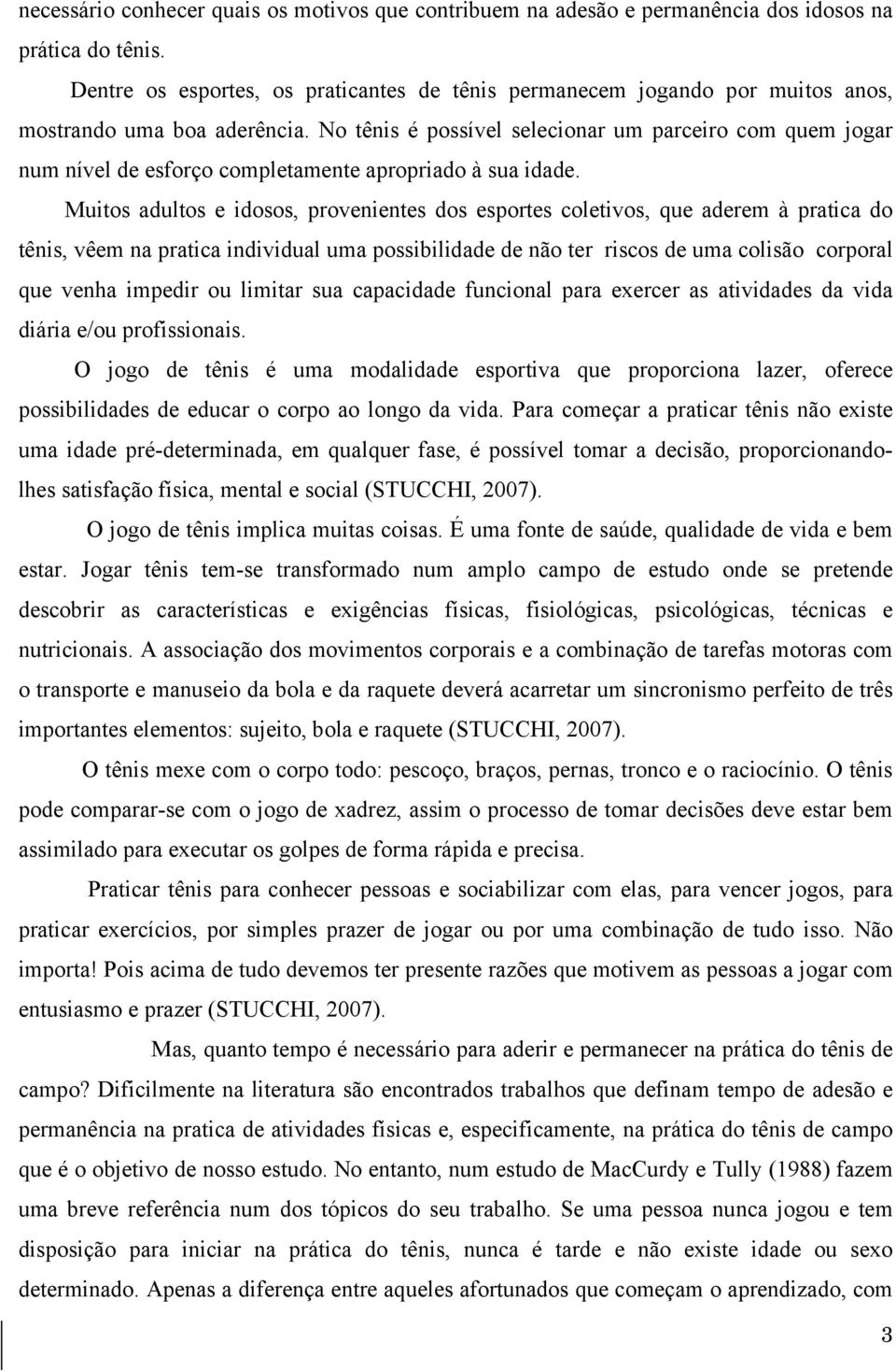 No tênis é possível selecionar um parceiro com quem jogar num nível de esforço completamente apropriado à sua idade.