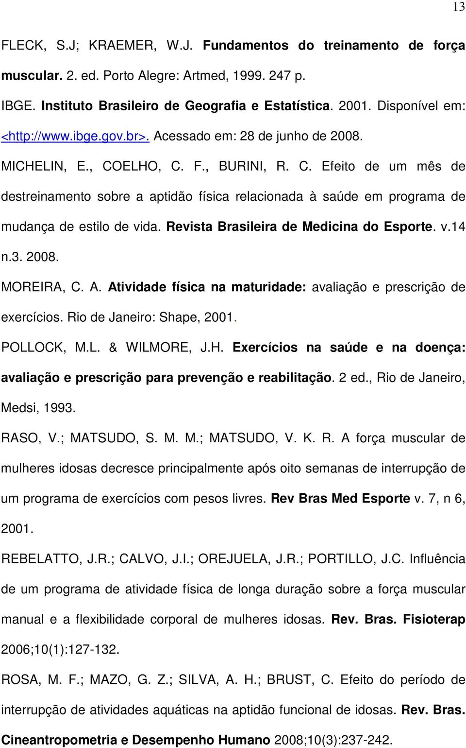 ELHO, C. F., BURINI, R. C. Efeito de um mês de destreinamento sobre a aptidão física relacionada à saúde em programa de mudança de estilo de vida. Revista Brasileira de Medicina do Esporte. v.14 n.3.