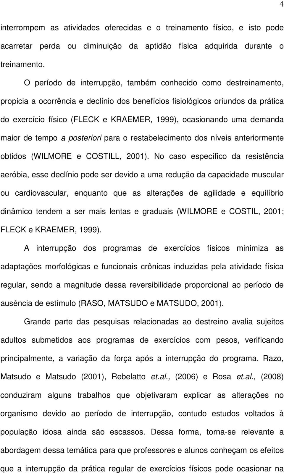 ocasionando uma demanda maior de tempo a posteriori para o restabelecimento dos níveis anteriormente obtidos (WILMORE e COSTILL, 2001).