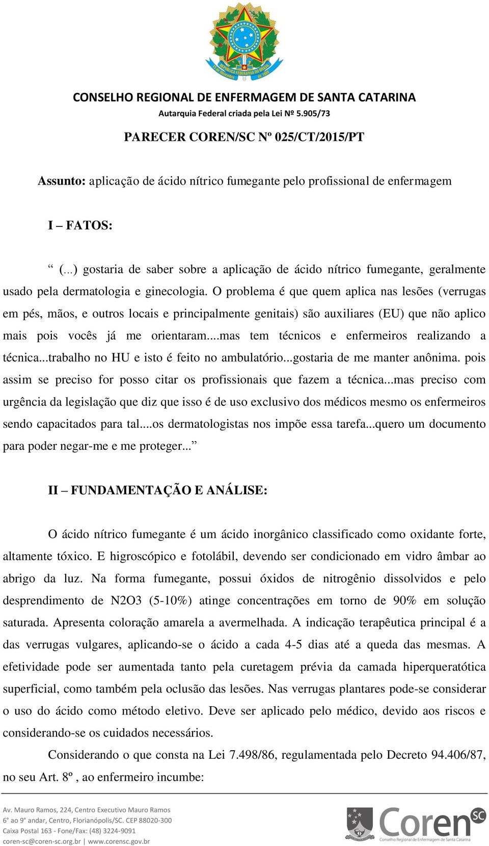 auxiliares (EU) que não aplico mais pois vocês já me orientarammas tem técnicos e enfermeiros realizando a técnicatrabalho no HU e isto é feito no ambulatóriogostaria de me manter anônima pois assim