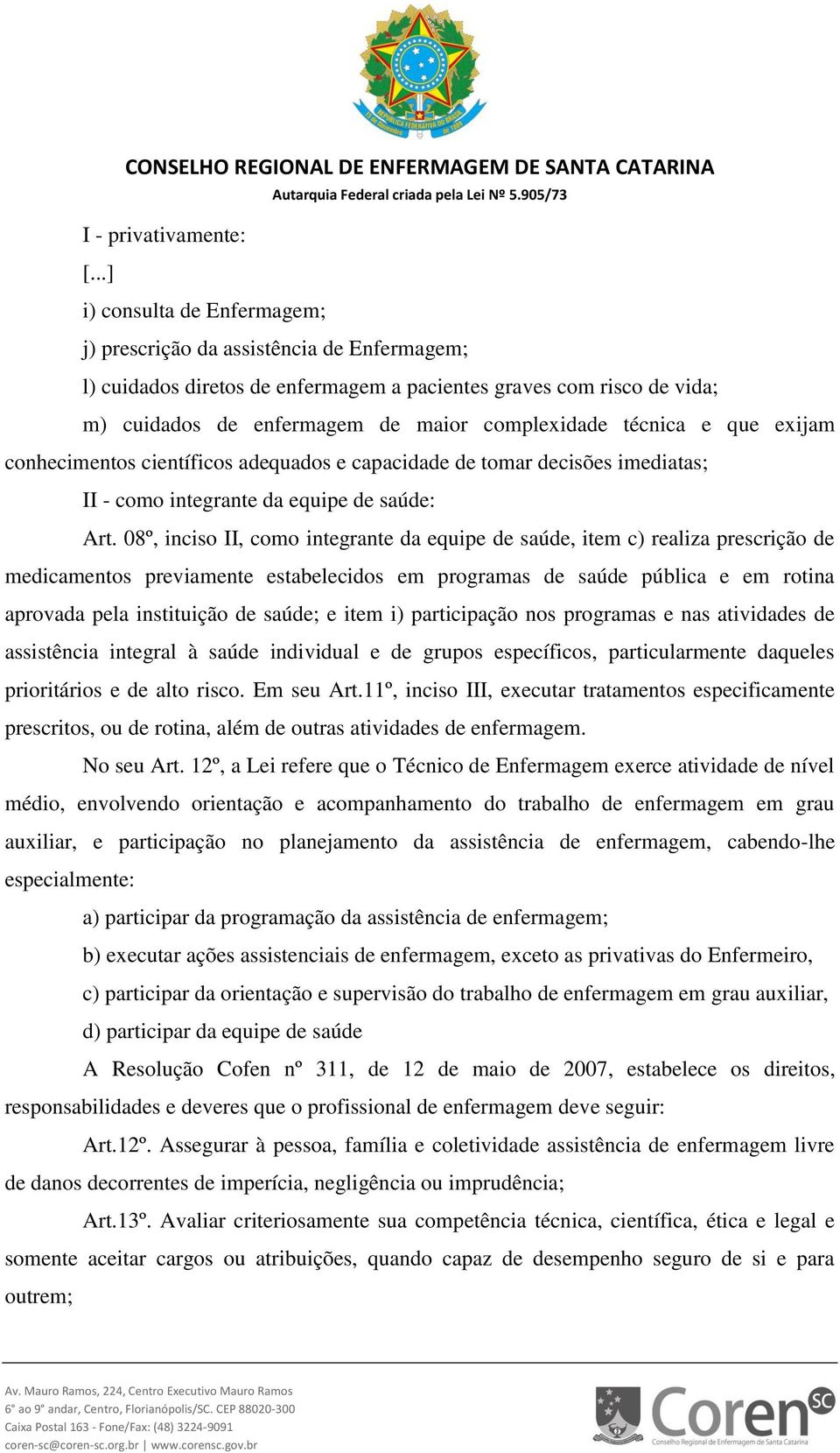 saúde: Art 08º, inciso II, como integrante da equipe de saúde, item c) realiza prescrição de medicamentos previamente estabelecidos em programas de saúde pública e em rotina aprovada pela instituição