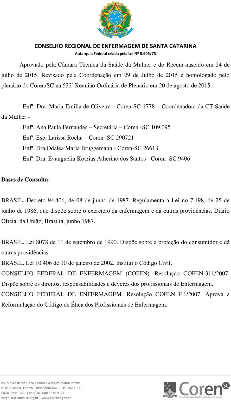 Secretária Coren -SC 109095 Enfª Esp Larissa Rocha Coren -SC 290721 Enfª Dra Odalea Maria Bruggemann - Coren-SC 26613 Enfª Dra Evanguelia Kotzias Atherino dos Santos - Coren -SC 9406 Bases de