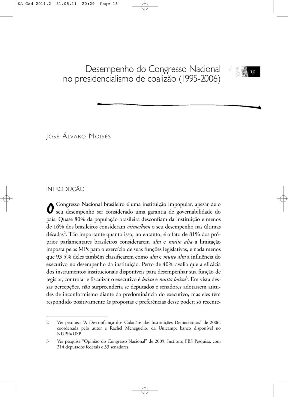 o seu desempenho ser considerado uma garantia de governabilidade do país.