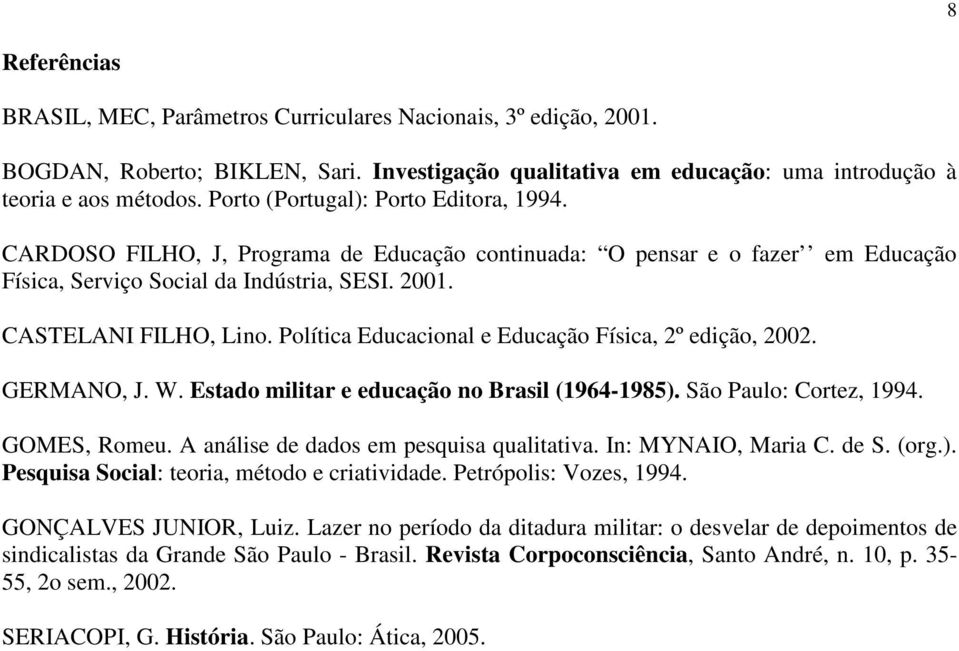 Política Educacional e Educação Física, 2º edição, 2002. GERMANO, J. W. Estado militar e educação no Brasil (1964-1985). São Paulo: Cortez, 1994. GOMES, Romeu.