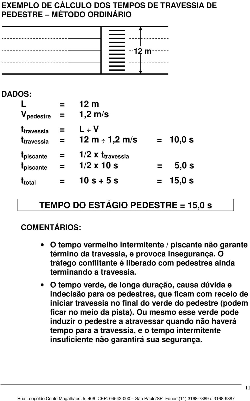 insegurança. O tráfego conflitante é liberado com pedestres ainda terminando a travessia.