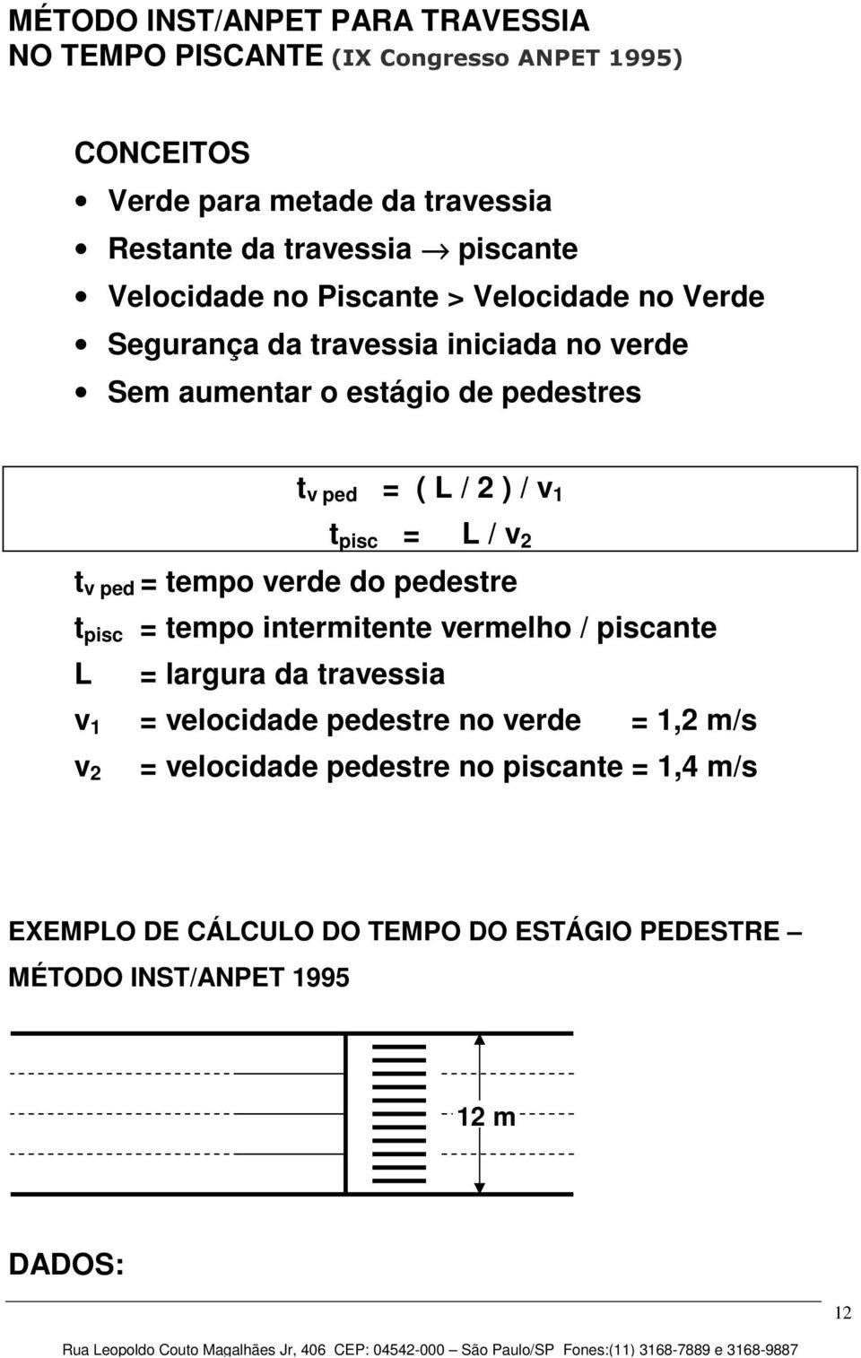 pisc = L / v 2 t v ped = tempo verde do pedestre t pisc = tempo intermitente vermelho / piscante L = largura da travessia v 1 = velocidade pedestre