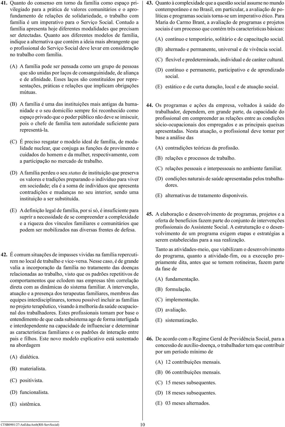 Quanto aos diferentes modelos de família, indique a alternativa que contém a ideia mais abrangente que o profissional do Serviço Social deve levar em consideração no trabalho com família.