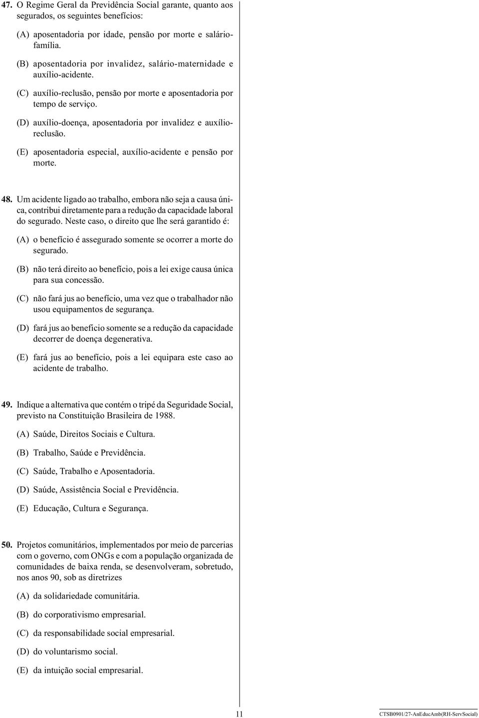 (D) auxílio-doença, aposentadoria por invalidez e auxílioreclusão. (E) aposentadoria especial, auxílio-acidente e pensão por morte. 48.