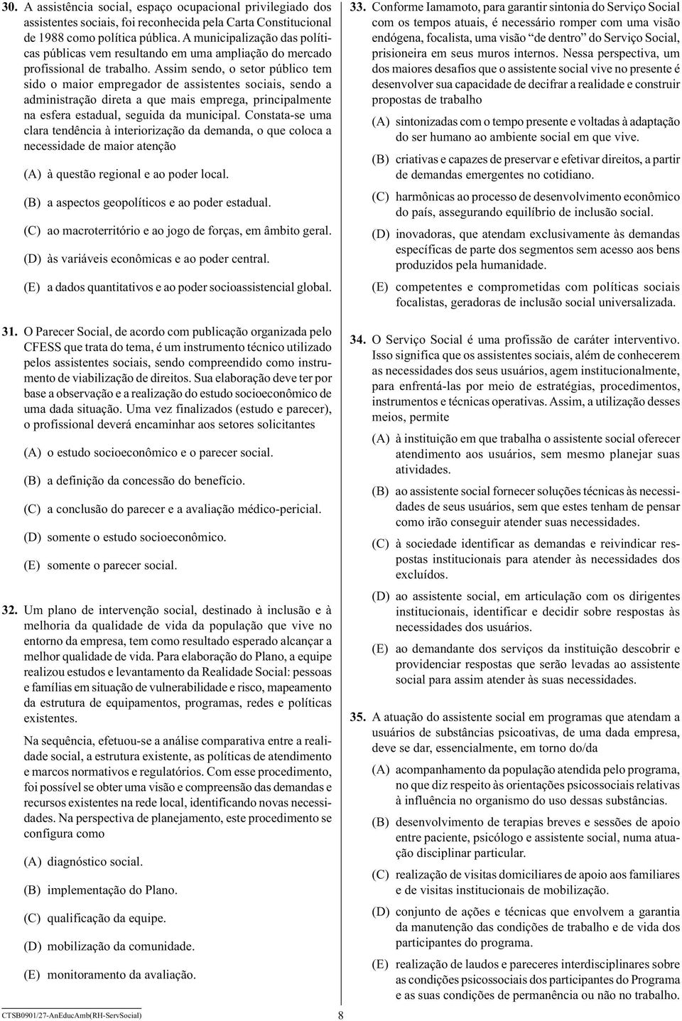 Assim sendo, o setor público tem sido o maior empregador de assistentes sociais, sendo a administração direta a que mais emprega, principalmente na esfera estadual, seguida da municipal.