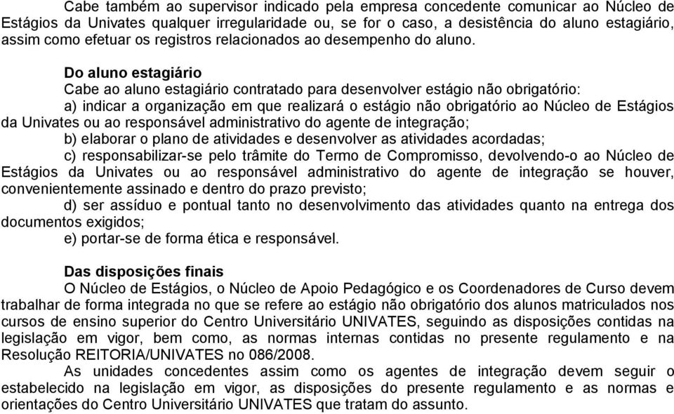 Do aluno estagiário Cabe ao aluno estagiário contratado para desenvolver estágio não obrigatório: a) indicar a organização em que realizará o estágio não obrigatório ao Núcleo de Estágios da Univates