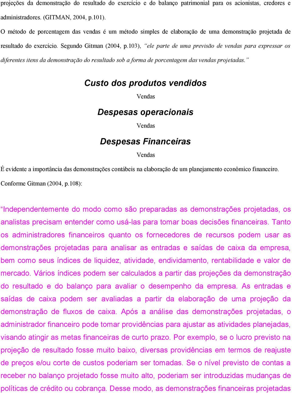 103), ele parte de uma previsão de vendas para expressar os diferentes itens da demonstração do resultado sob a forma de porcentagem das vendas projetadas.