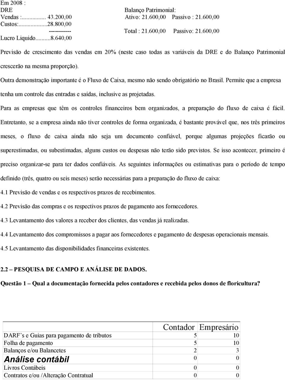 Para as empresas que têm os controles financeiros bem organizados, a preparação do fluxo de caixa é fácil.