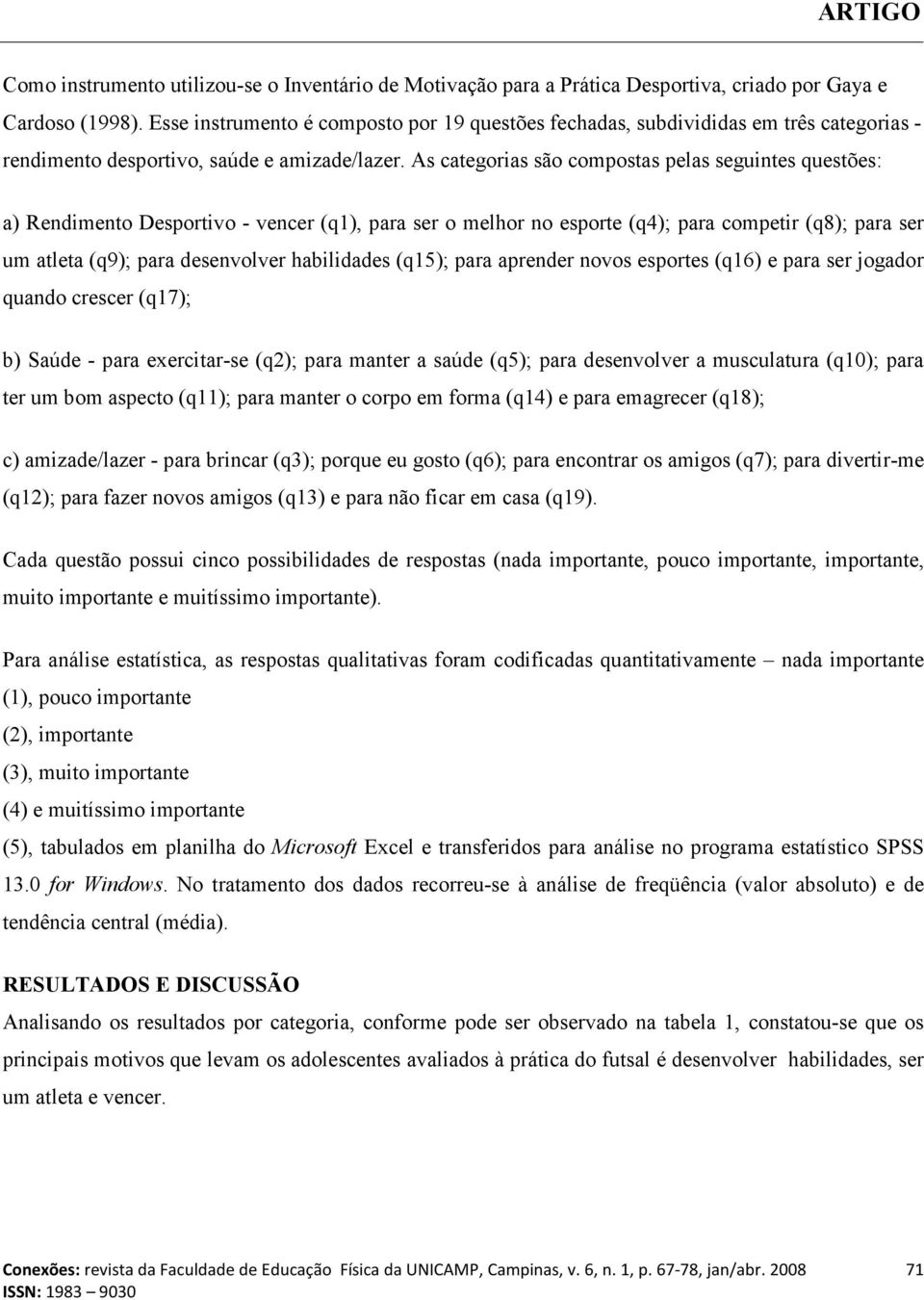 As categorias são compostas pelas seguintes questões: a) Rendimento Desportivo - vencer (q1), para ser o melhor no esporte (q4); para competir (q8); para ser um atleta (q9); para desenvolver