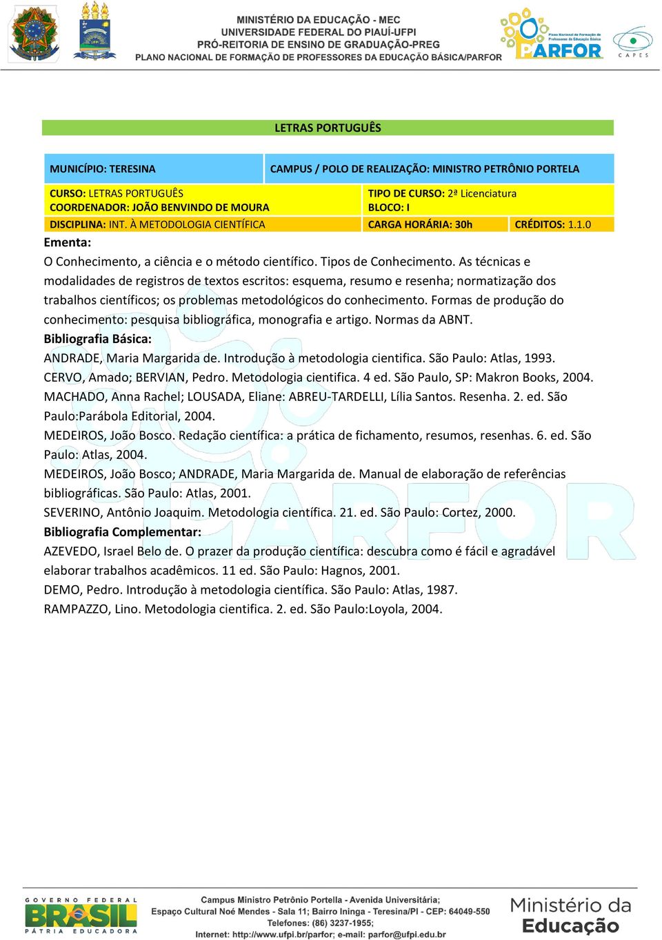 Formas de produção do conhecimento: pesquisa bibliográfica, monografia e artigo. Normas da ABNT. ANDRADE, Maria Margarida de. Introdução à metodologia cientifica. São Paulo: Atlas, 1993.