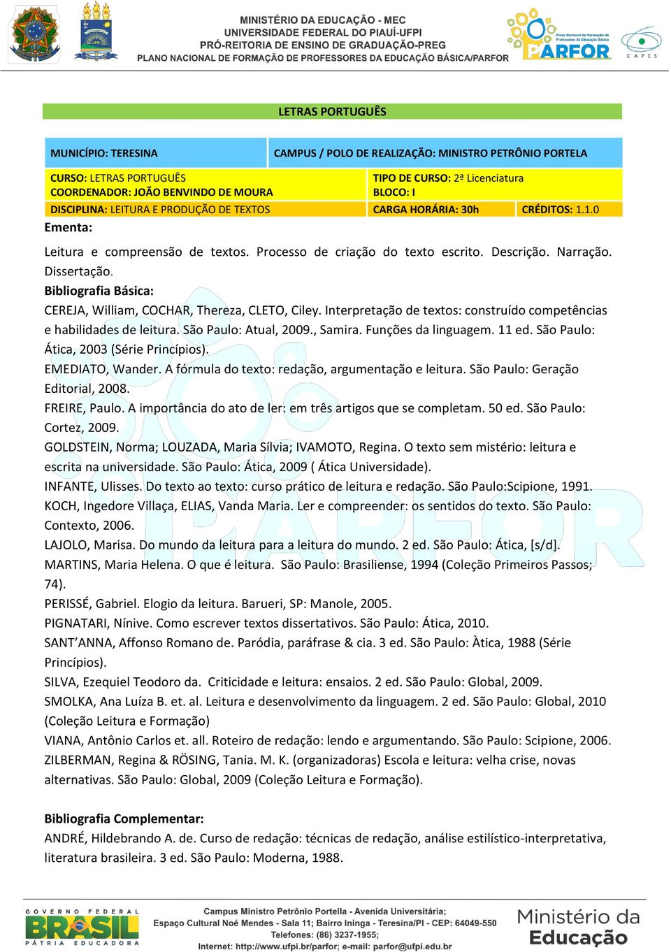 São Paulo: Ática, 2003 (Série Princípios). EMEDIATO, Wander. A fórmula do texto: redação, argumentação e leitura. São Paulo: Geração Editorial, 2008. FREIRE, Paulo.