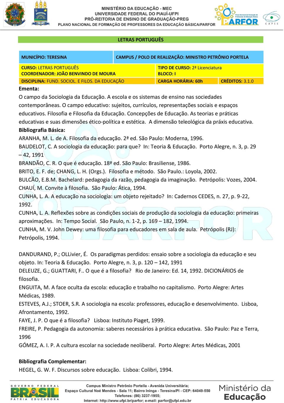 As teorias e práticas educativas e suas dimensões ético-política e estética. A dimensão teleológica da práxis educativa. ARANHA, M. L. de A. Filosofia da educação. 2ª ed. São Paulo: Moderna, 1996.