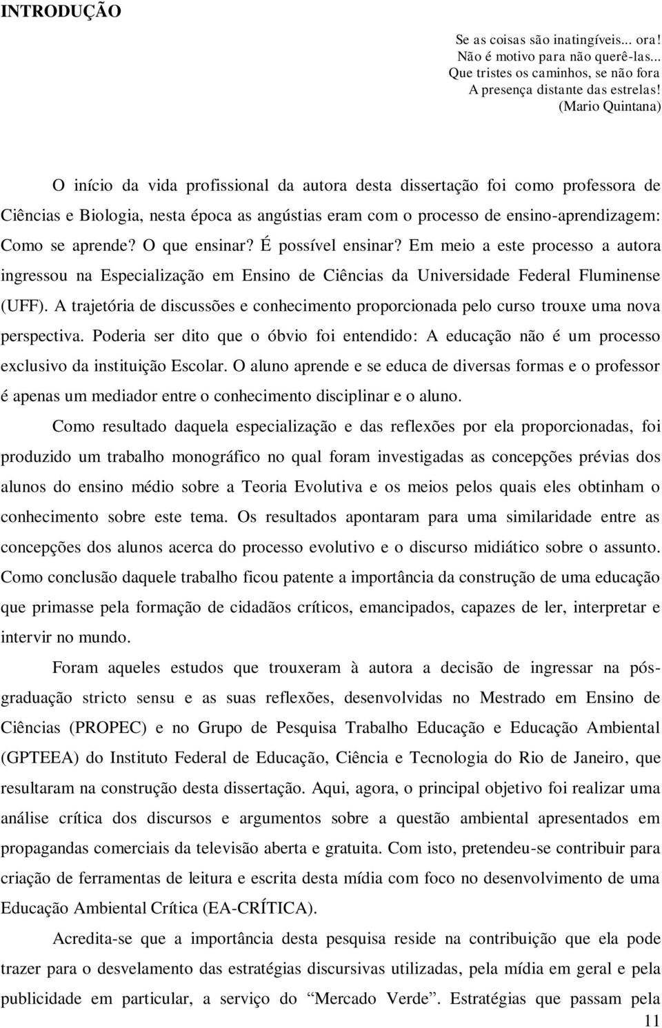 aprende? O que ensinar? É possível ensinar? Em meio a este processo a autora ingressou na Especialização em Ensino de Ciências da Universidade Federal Fluminense (UFF).