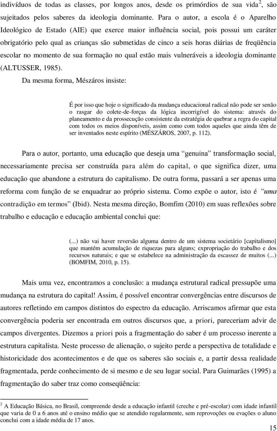 diárias de freqüência escolar no momento de sua formação no qual estão mais vulneráveis a ideologia dominante (ALTUSSER, 1985).