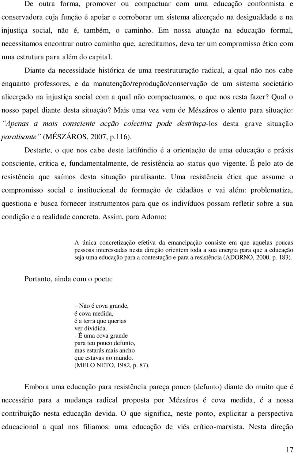 Diante da necessidade histórica de uma reestruturação radical, a qual não nos cabe enquanto professores, e da manutenção/reprodução/conservação de um sistema societário alicerçado na injustiça social