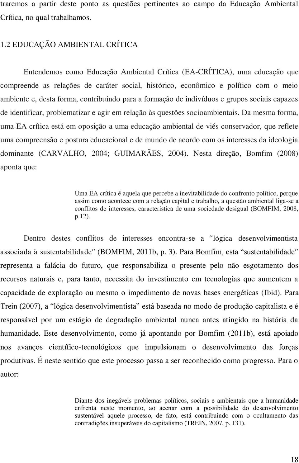 desta forma, contribuindo para a formação de indivíduos e grupos sociais capazes de identificar, problematizar e agir em relação às questões socioambientais.