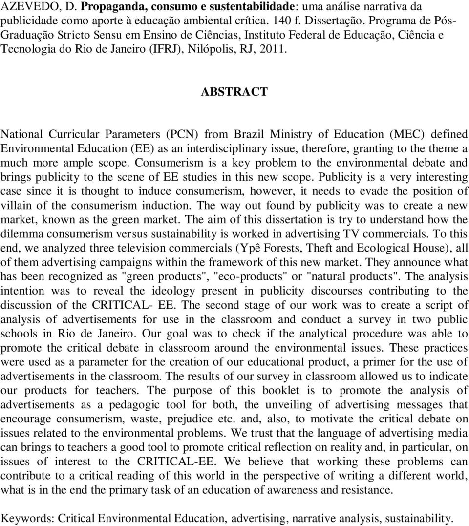 ABSTRACT National Curricular Parameters (PCN) from Brazil Ministry of Education (MEC) defined Environmental Education (EE) as an interdisciplinary issue, therefore, granting to the theme a much more