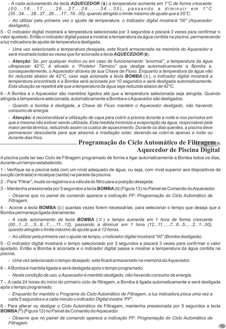 - Ao utilizar pela primeira vez o ajuste de temperatura, o indicador digital mostrará 00 (Aquecedor desligado).