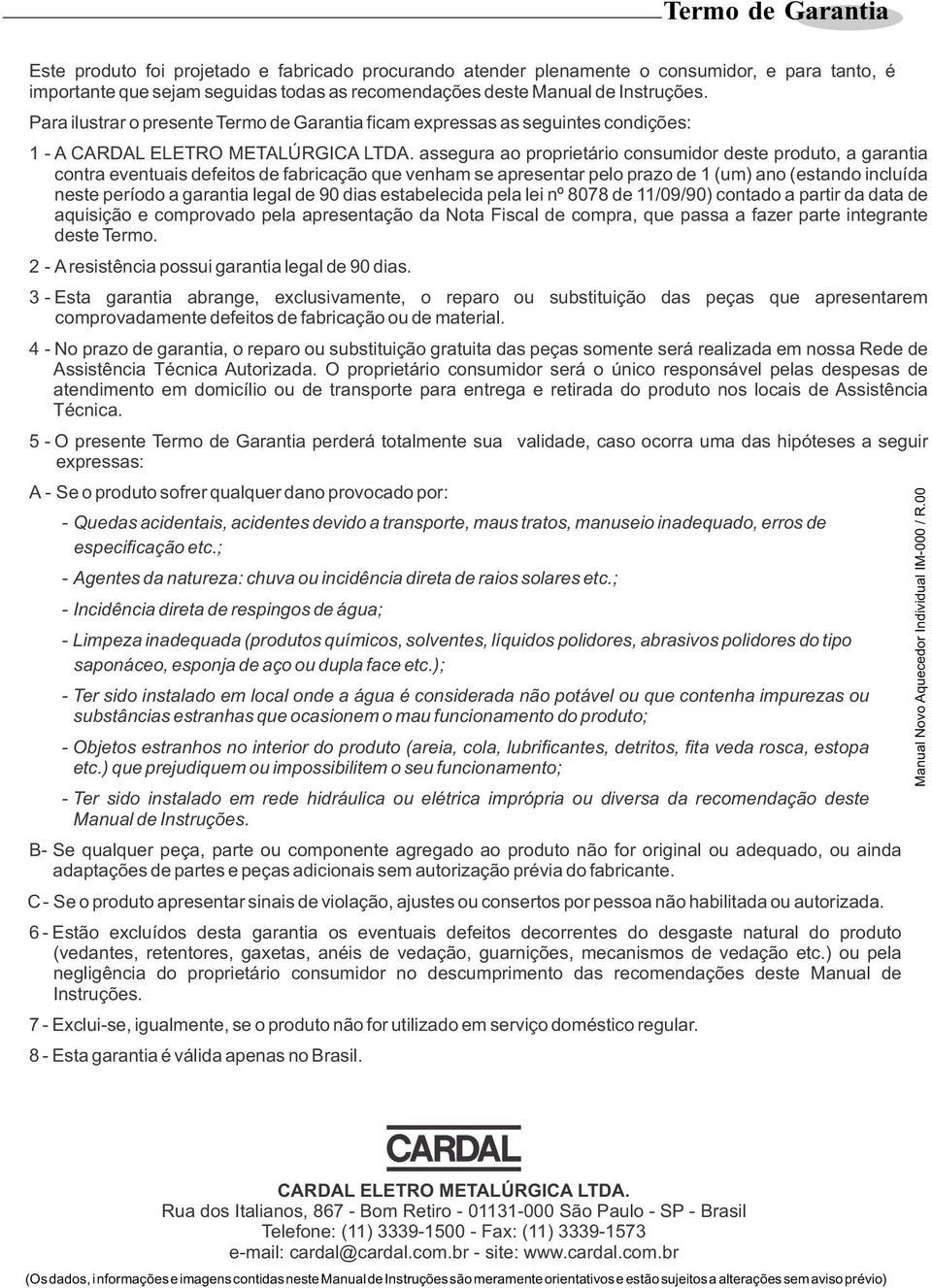 assegura ao proprietário consumidor deste produto, a garantia contra eventuais defeitos de fabricação que venham se apresentar pelo prazo de 1 (um) ano (estando incluída neste período a garantia