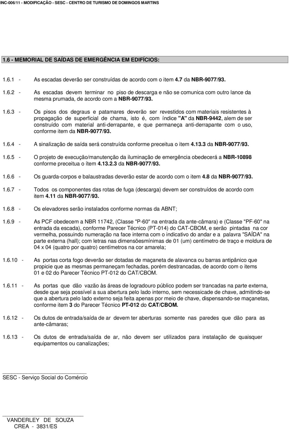 anti-derrapante, e que permaneça anti-derrapante com o uso, conforme item da NBR-9077/93. 1.6.