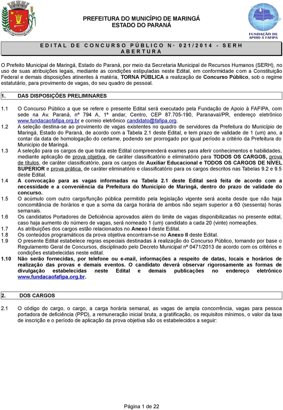 matéria, TORNA PÚBLICA a realização de Concurso Público, sob o regime estatutário, para provimento de vagas, do seu quadro de pessoal. 1. DAS DISPOSIÇÕES PRELIMINARES 1.