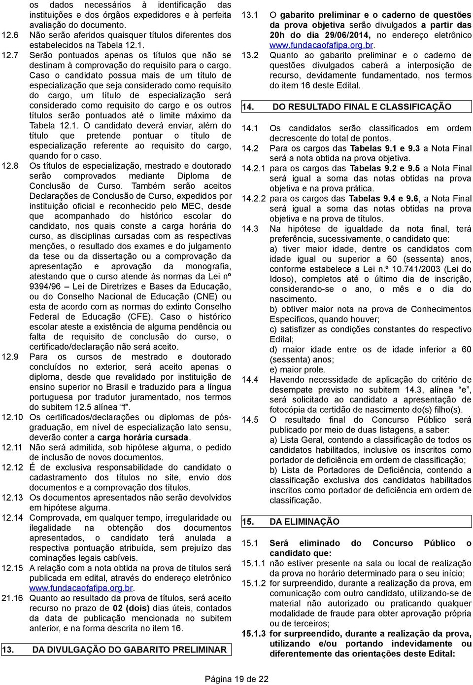 Caso o candidato possua mais de um título de especialização que seja considerado como requisito do cargo, um título de especialização será considerado como requisito do cargo e os outros títulos