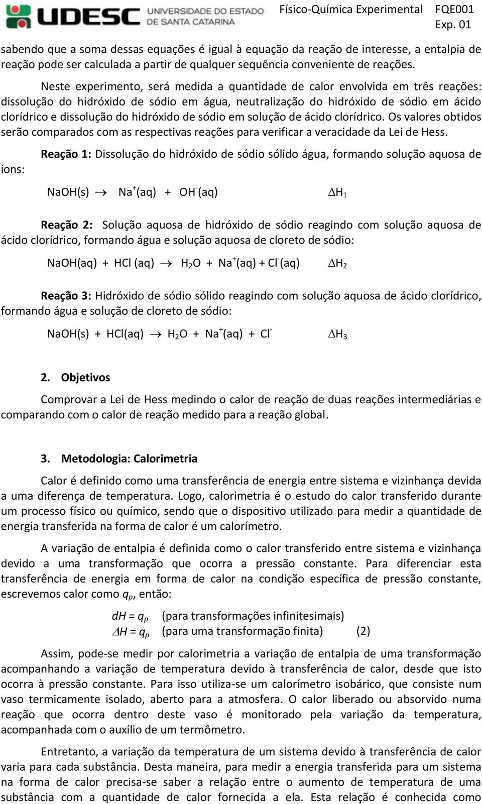 hidróxido de sódio em solução de ácido clorídrico. Os valores obtidos serão comparados com as respectivas reações para verificar a veracidade da Lei de Hess.