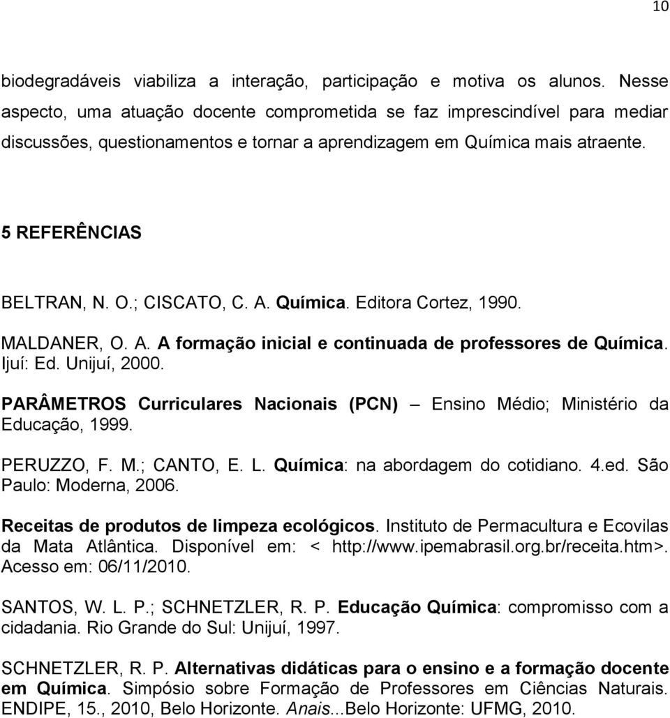 ; CISCATO, C. A. Química. Editora Cortez, 1990. MALDANER, O. A. A formação inicial e continuada de professores de Química. Ijuí: Ed. Unijuí, 2000.