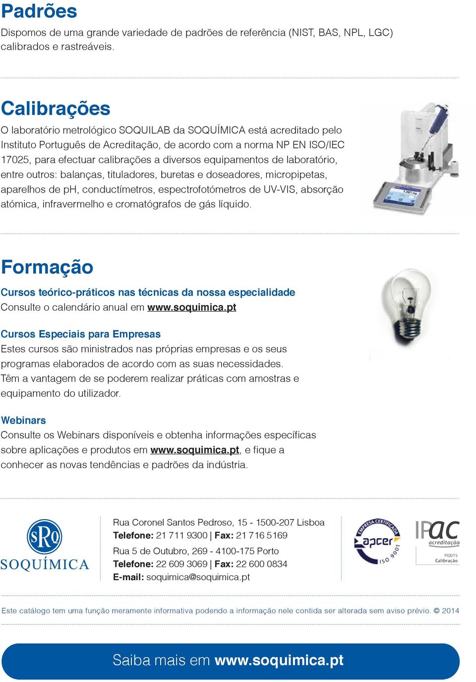 equipamentos de laboratório, entre outros: balanças, tituladores, buretas e doseadores, micropipetas, aparelhos de ph, conductímetros, espectrofotómetros de UV-VIS, absorção atómica, infravermelho e