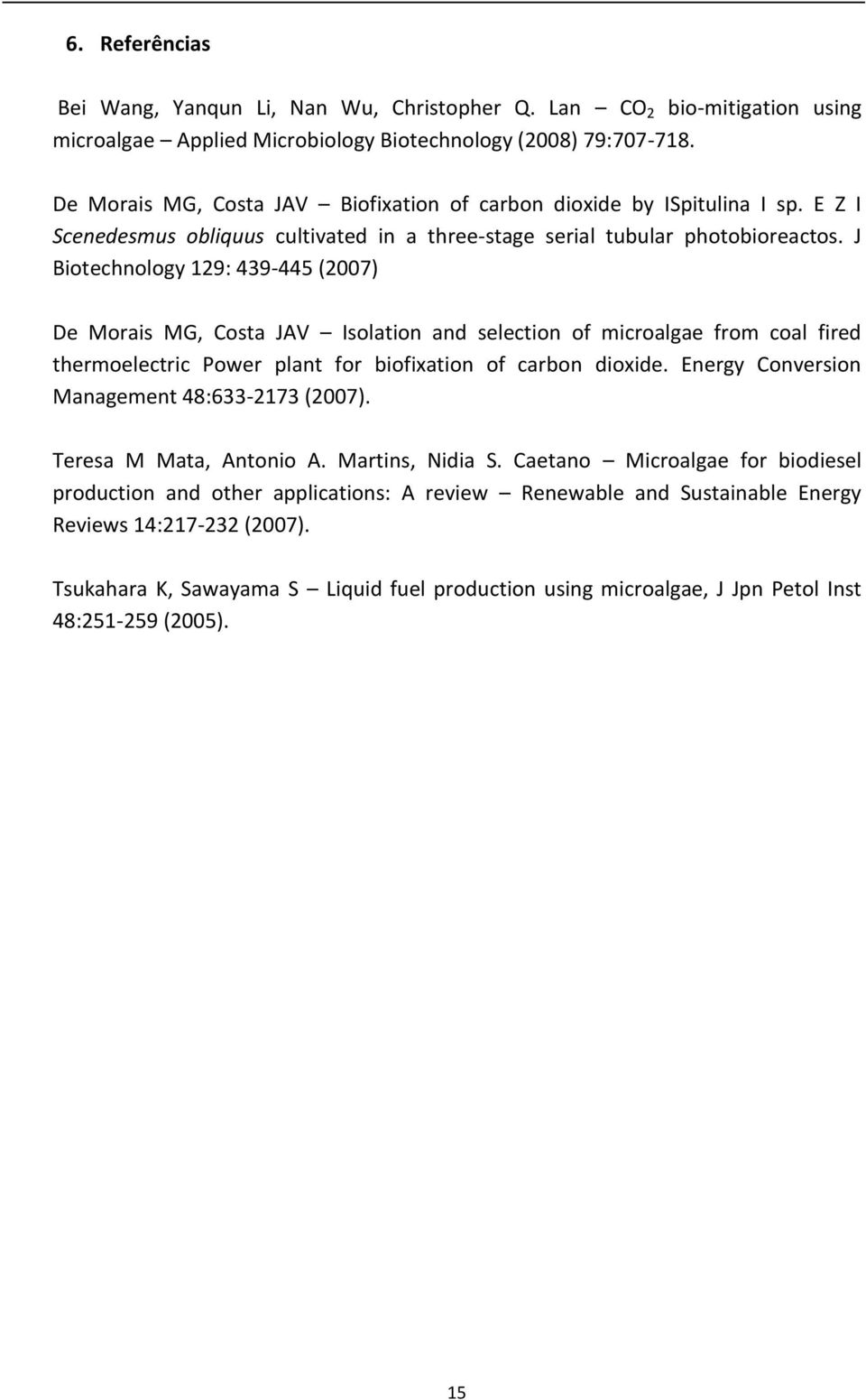 J Biotechnology 129: 439-445 (2007) De Morais MG, Costa JAV Isolation and selection of microalgae from coal fired thermoelectric Power plant for biofixation of carbon dioxide.