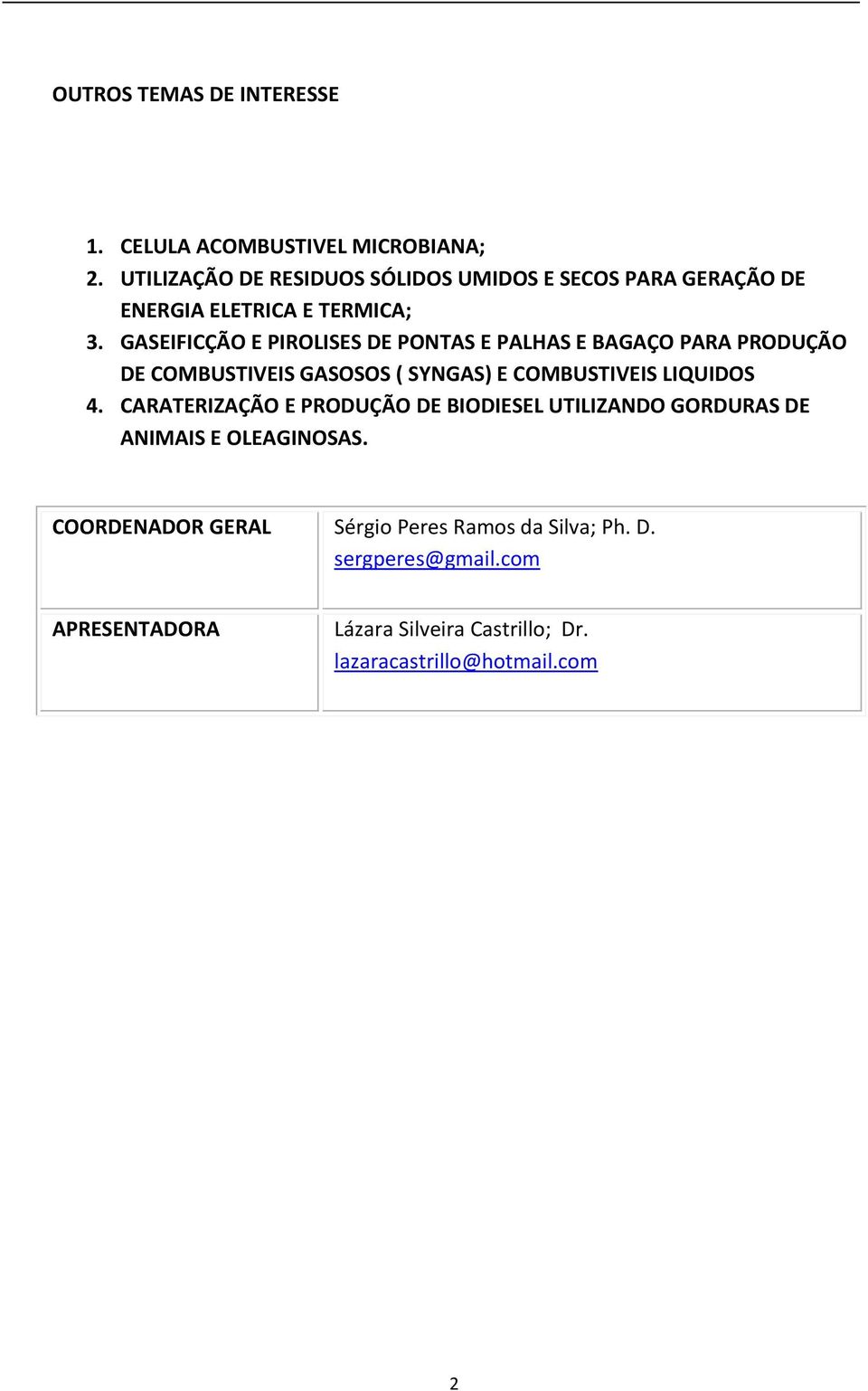 GASEIFICÇÃO E PIROLISES DE PONTAS E PALHAS E BAGAÇO PARA PRODUÇÃO DE COMBUSTIVEIS GASOSOS ( SYNGAS) E COMBUSTIVEIS LIQUIDOS 4.