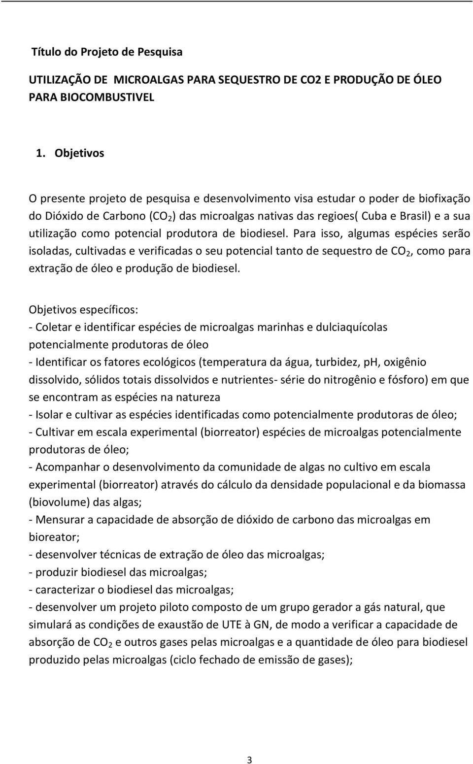 potencial produtora de biodiesel. Para isso, algumas espécies serão isoladas, cultivadas e verificadas o seu potencial tanto de sequestro de CO 2, como para extração de óleo e produção de biodiesel.