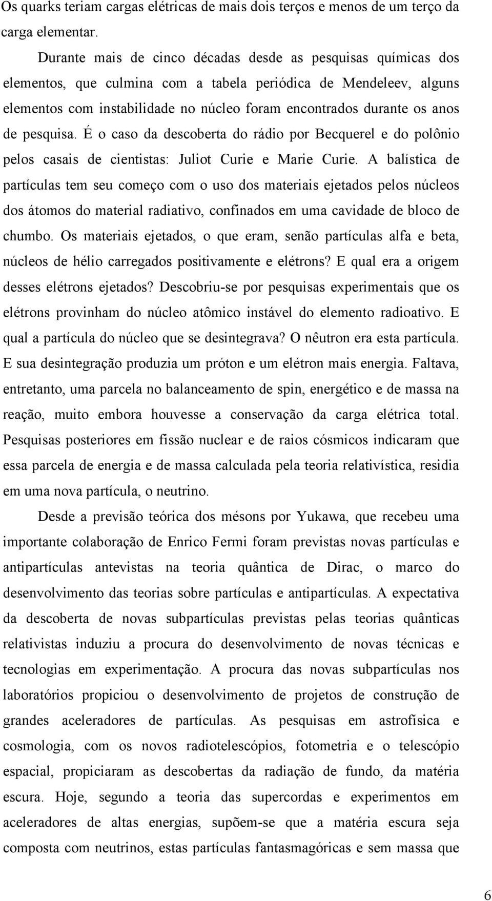 anos de pesquisa. É o caso da descoberta do rádio por Becquerel e do polônio pelos casais de cientistas: Juliot Curie e Marie Curie.